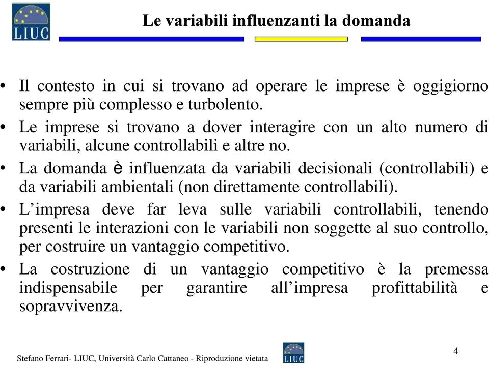 La domanda è influenzata da variabili decisionali (controllabili) e da variabili ambientali (non direttamente controllabili).