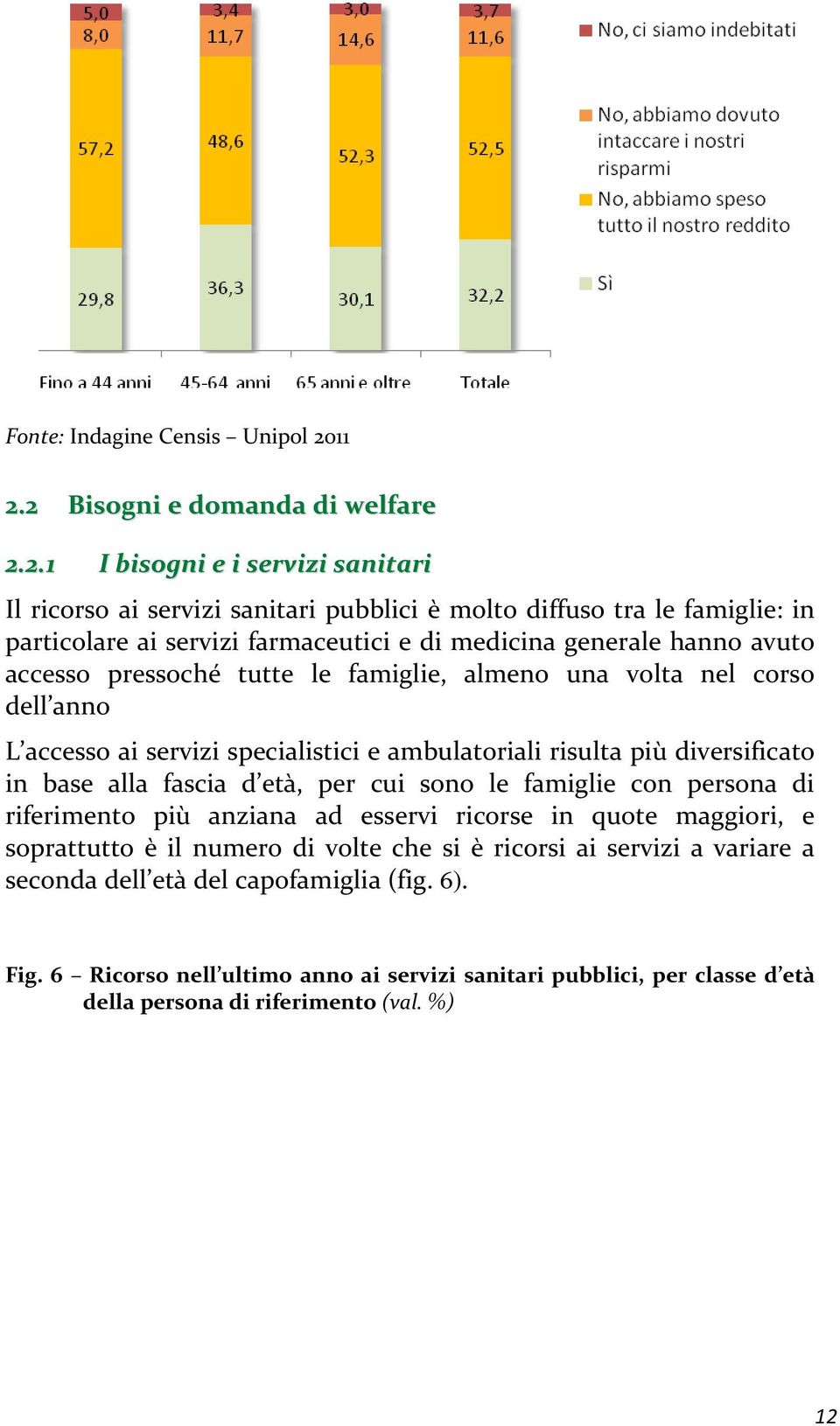 medicina generale hanno avuto accesso pressoché tutte le famiglie, almeno una volta nel corso dell anno L accesso ai servizi specialistici e ambulatoriali risulta più diversificato in base