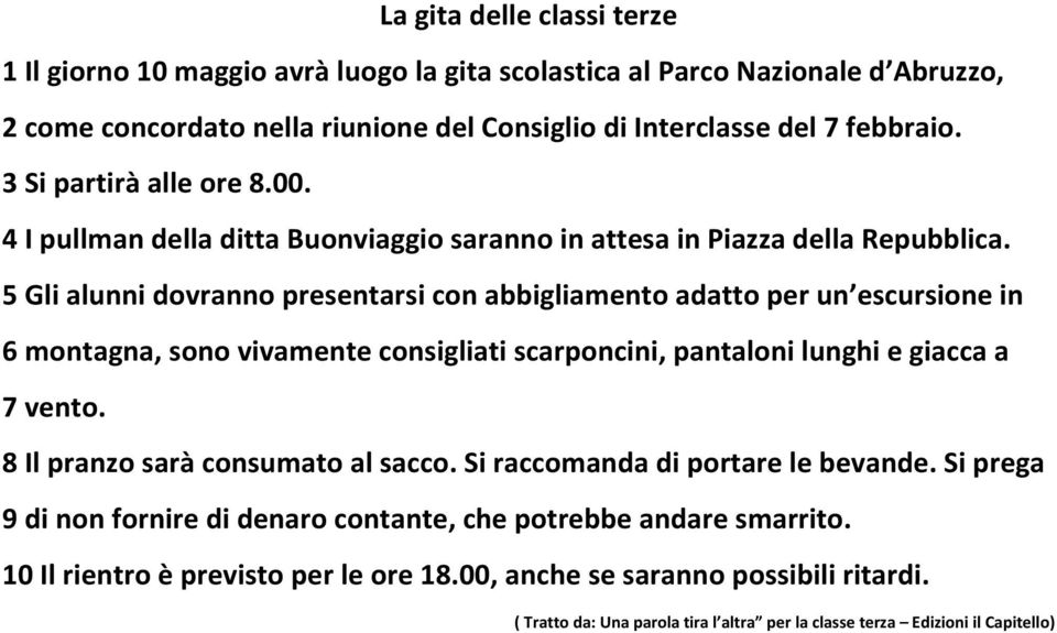 5 Gli alunni dovranno presentarsi con abbigliamento adatto per un escursione in 6 montagna, sono vivamente consigliati scarponcini, pantaloni lunghi e giacca a 7 vento.