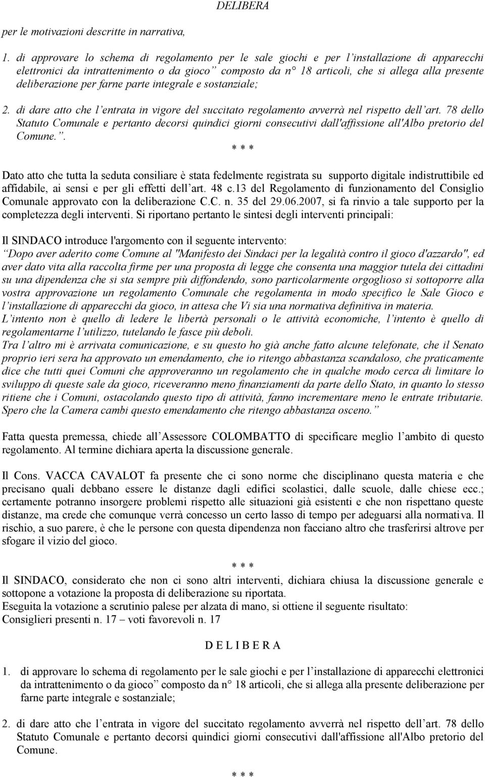 deliberazione per farne parte integrale e sostanziale; 2. di dare atto che l entrata in vigore del succitato regolamento avverrà nel rispetto dell art.