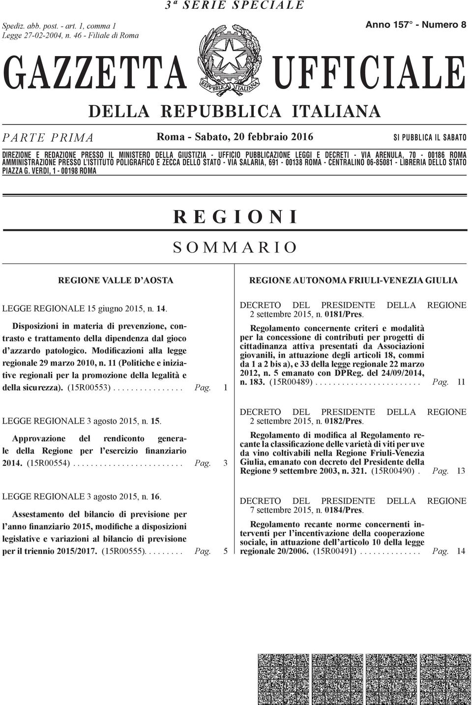 PRESSO IL MINISTERO DELLA GIUSTIZIA - UFFICIO PUBBLICAZIONE LEGGI E DECRETI - VIA ARENULA, 70-00186 ROMA AMMINISTRAZIONE PRESSO L ISTITUTO POLIGRAFICO E ZECCA DELLO STATO - VIA SALARIA, 1027