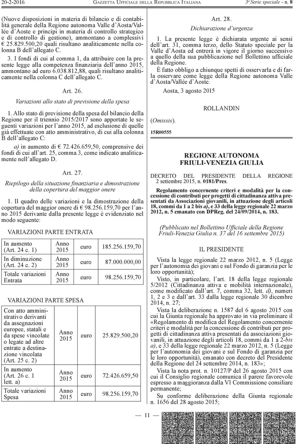 I fondi di cui al comma 1, da attribuire con la presente legge alla competenza finanziaria dell anno 2015, ammontano ad euro 6.038.