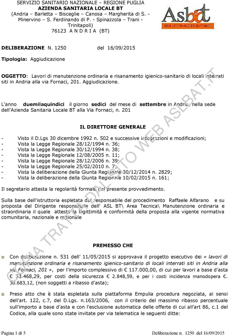 1250 del 16/09/2015 Tipologia: Aggiudicazione OGGETTO: Lavori di manutenzione ordinaria e risanamento igienico-sanitario di locali interrati siti in Andria alla via Fornaci, 201. Aggiudicazione. L anno duemilaquindici il giorno sedici del mese di settembre in Andria, nella sede dell Azienda Sanitaria Locale BT alla Via Fornaci, n.