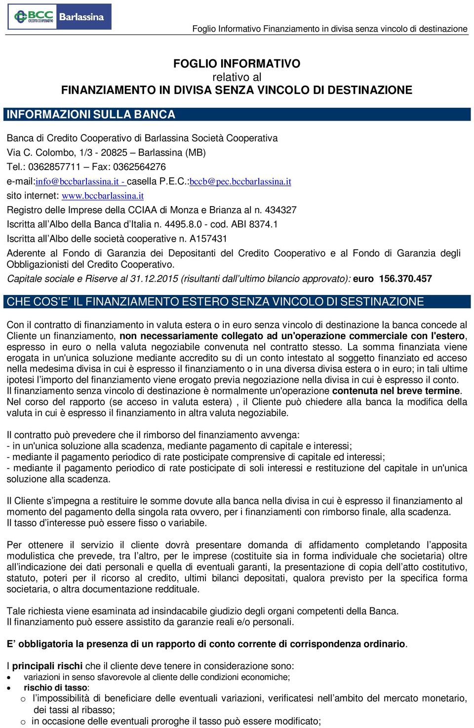 434327 Iscritta all Albo della Banca d Italia n. 4495.8.0 - cod. ABI 8374.1 Iscritta all Albo delle società cooperative n.