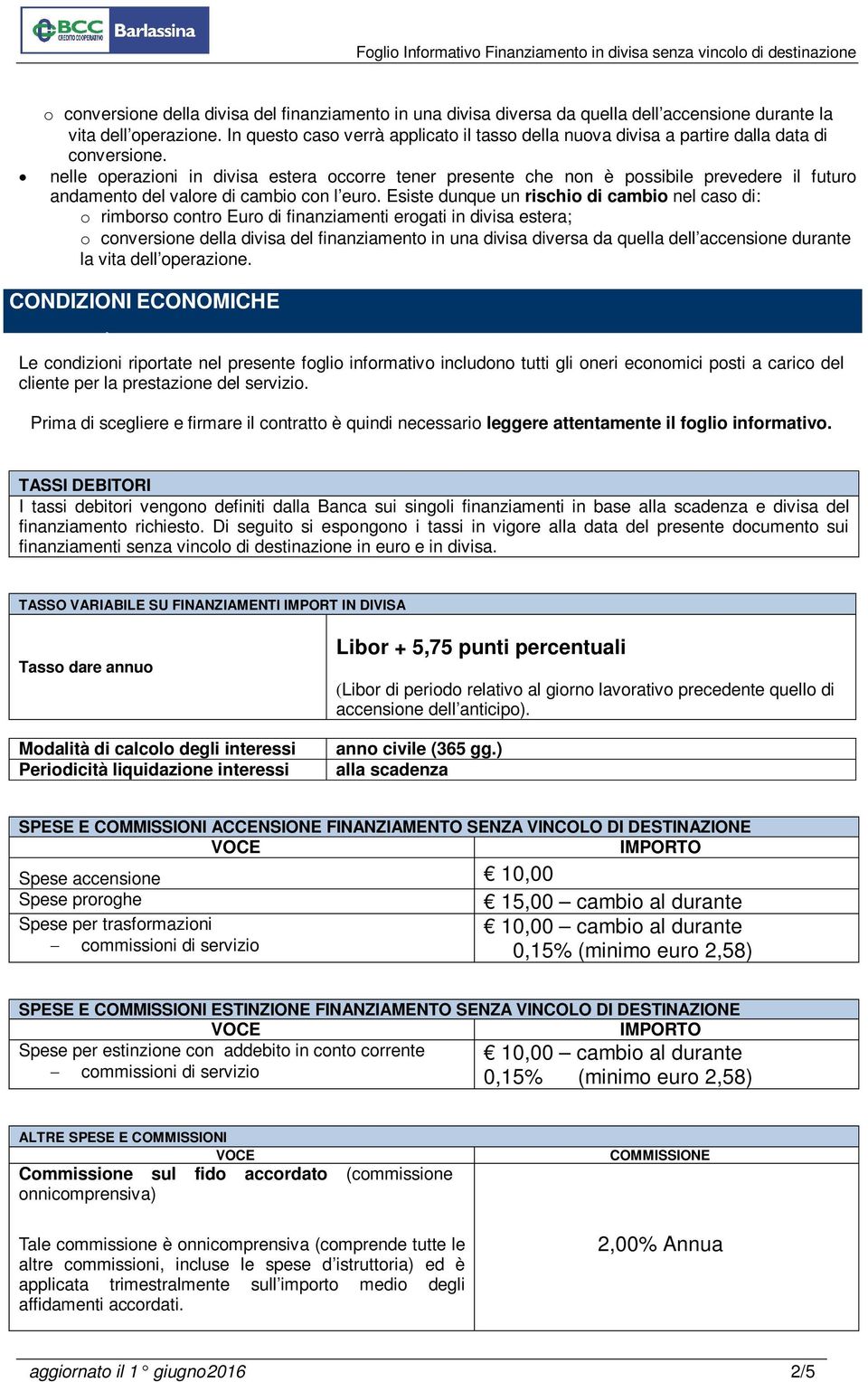 nelle operazioni in divisa estera occorre tener presente che non è possibile prevedere il futuro andamento del valore di cambio con l euro.