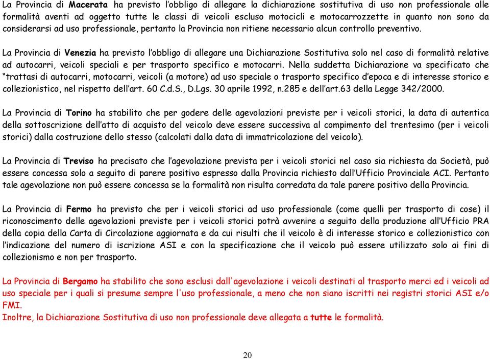 La Provincia di Venezia ha previsto l obbligo di allegare una Dichiarazione Sostitutiva solo nel caso di formalità relative ad autocarri, veicoli speciali e per trasporto specifico e motocarri.