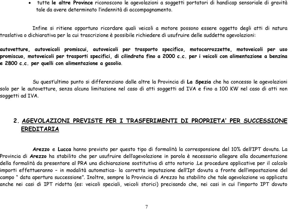 suddette agevolazioni: autovetture, autoveicoli promiscui, autoveicoli per trasporto specifico, motocarrozzette, motoveicoli per uso promiscuo, motoveicoli per trasporti specifici, di cilindrata fino