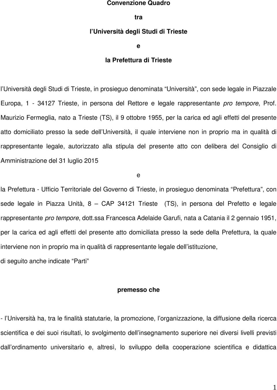 Maurizio Fermeglia, nato a Trieste (TS), il 9 ottobre 1955, per la carica ed agli effetti del presente atto domiciliato presso la sede dell Università, il quale interviene non in proprio ma in