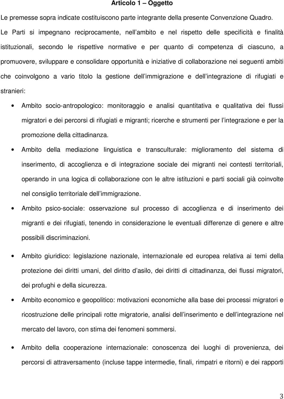 sviluppare e consolidare opportunità e iniziative di collaborazione nei seguenti ambiti che coinvolgono a vario titolo la gestione dell immigrazione e dell integrazione di rifugiati e stranieri: