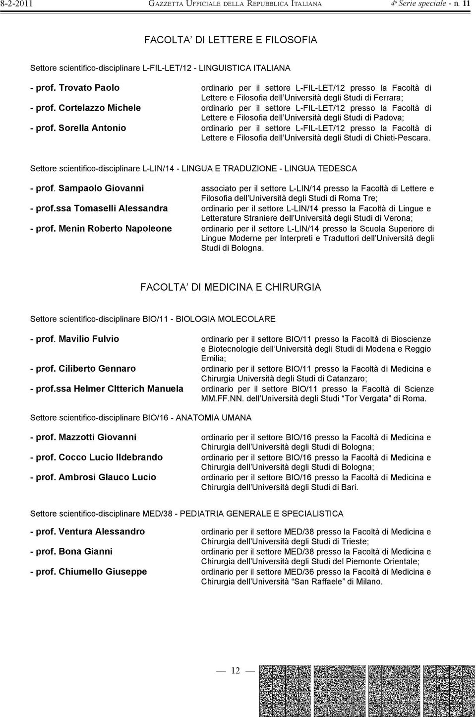 Cortelazzo Michele ordinario per il settore L-FIL-LET/12 presso la Facoltà di Lettere e Filosofia dell Università degli Studi di Padova; - prof.