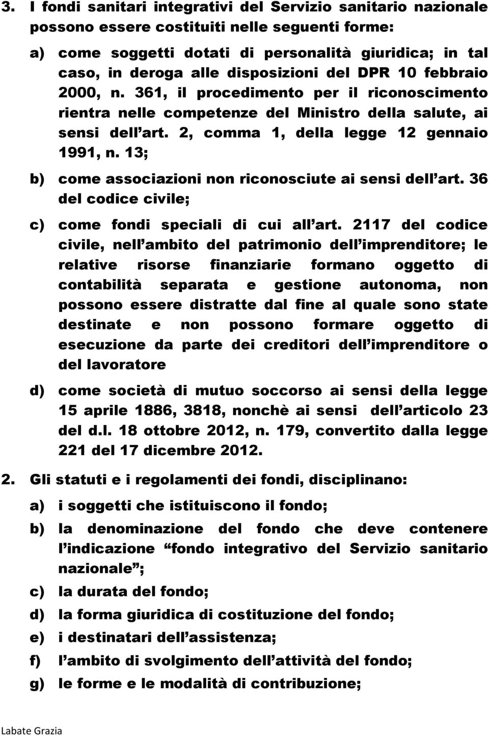 13; b) come associazioni non riconosciute ai sensi dell art. 36 del codice civile; c) come fondi speciali di cui all art.