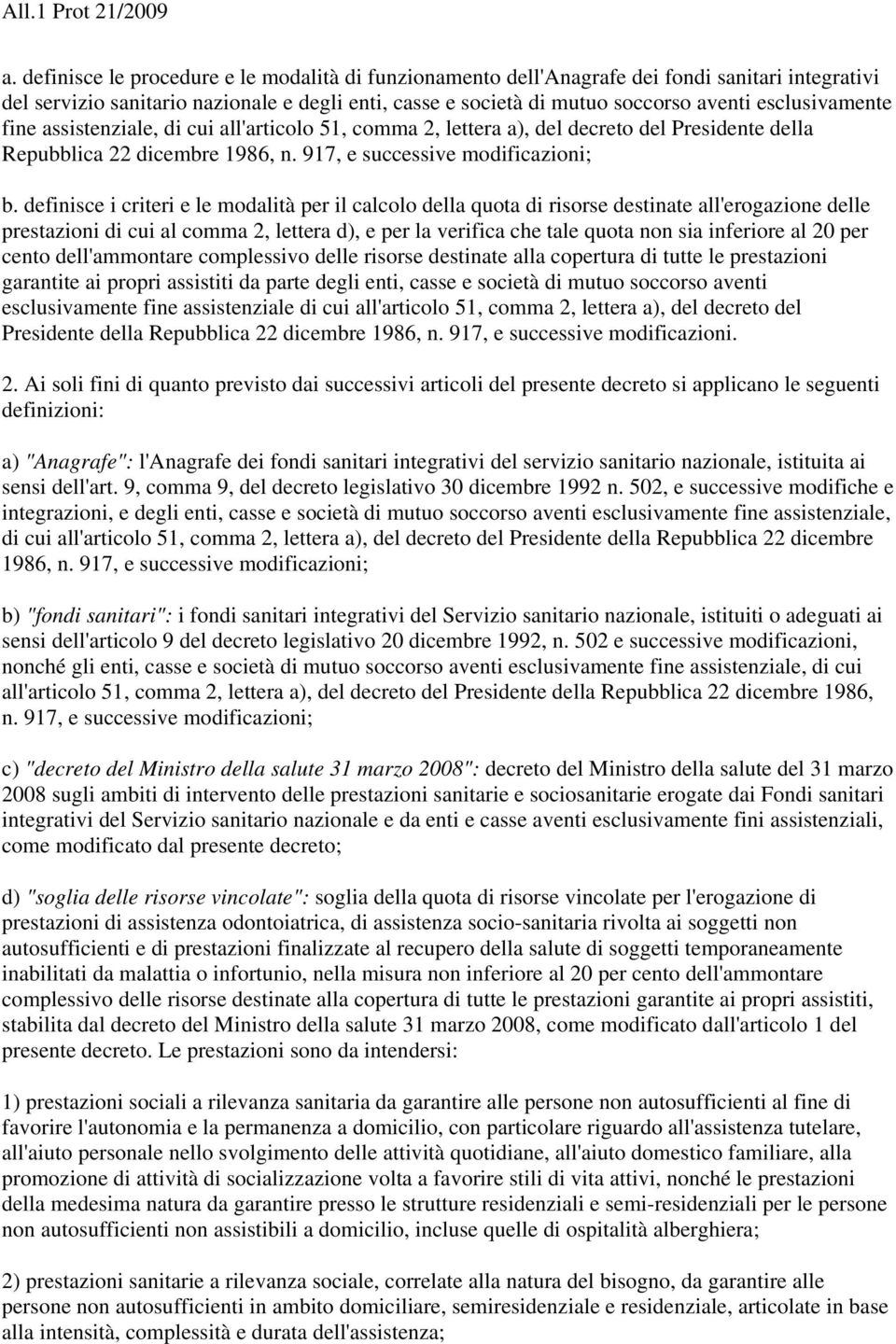 definisce i criteri e le modalità per il calcolo della quota di risorse destinate all'erogazione delle prestazioni di cui al comma 2, lettera d), e per la verifica che tale quota non sia inferiore al