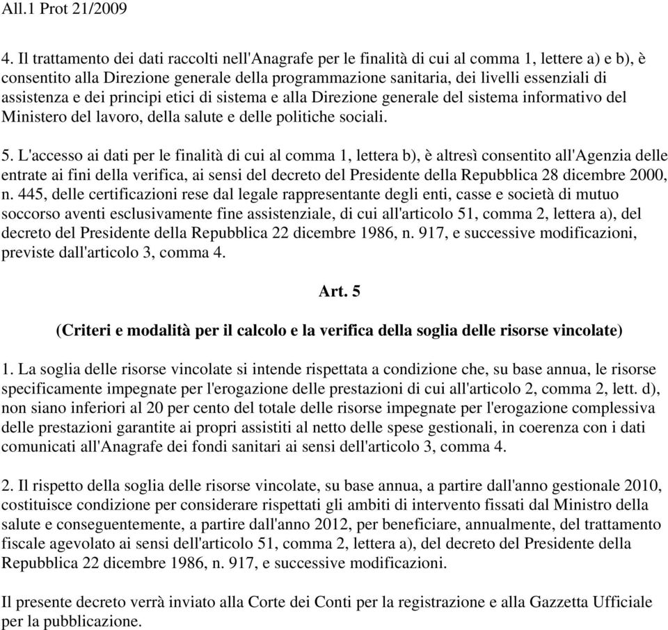 L'accesso ai dati per le finalità di cui al comma 1, lettera b), è altresì consentito all'agenzia delle entrate ai fini della verifica, ai sensi del decreto del Presidente della Repubblica 28