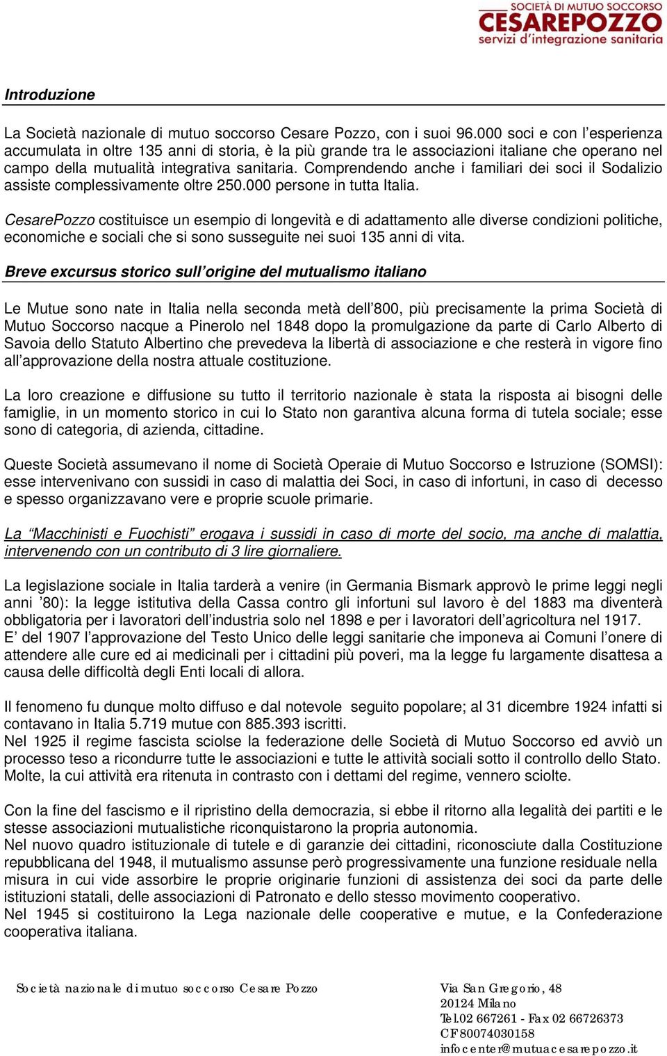 Comprendendo anche i familiari dei soci il Sodalizio assiste complessivamente oltre 250.000 persone in tutta Italia.