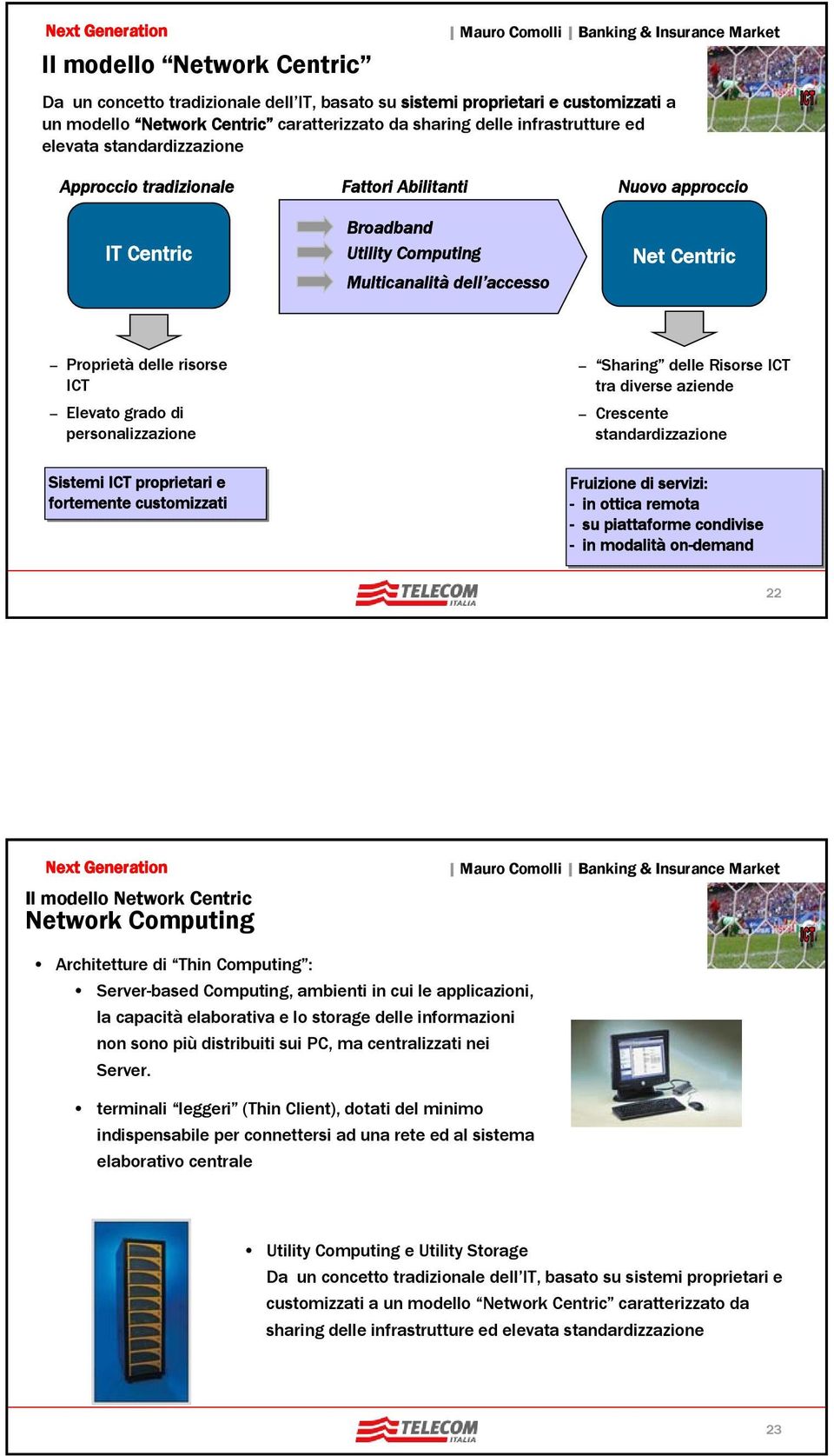 personalizzazione Sharing delle Risorse ICT tra diverse aziende Crescente standardizzazione Sistemi ICT proprietari e fortemente customizzati Fruizione di servizi: - in ottica remota - su piattaforme