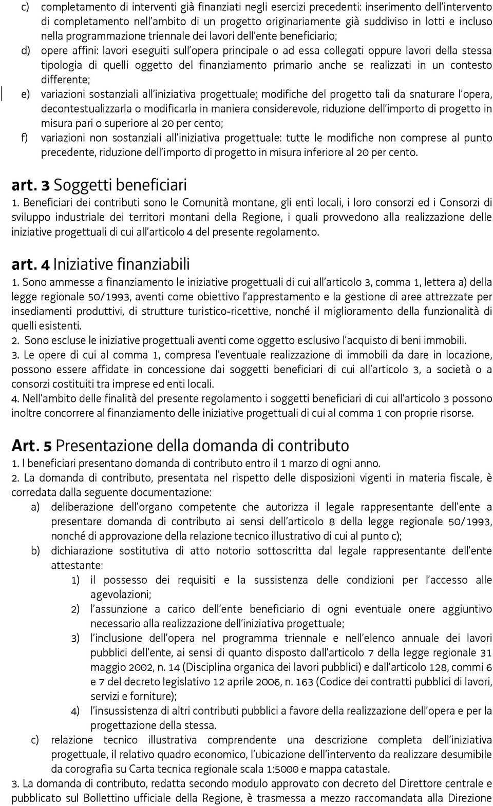 finanziamento primario anche se realizzati in un contesto differente; e) variazioni sostanziali all iniziativa progettuale: modifiche del progetto tali da snaturare l opera, decontestualizzarla o