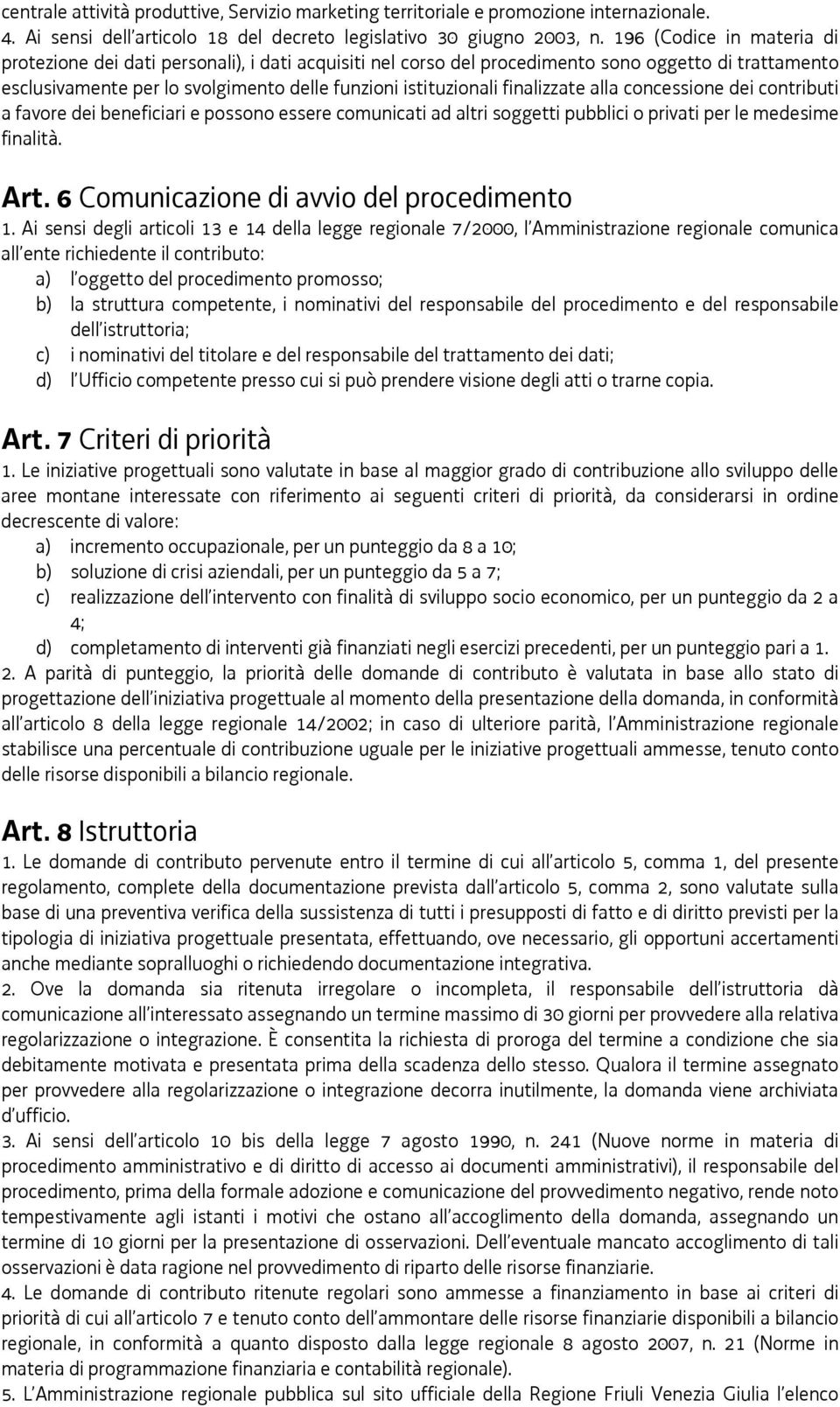 finalizzate alla concessione dei contributi a favore dei beneficiari e possono essere comunicati ad altri soggetti pubblici o privati per le medesime finalità. Art.