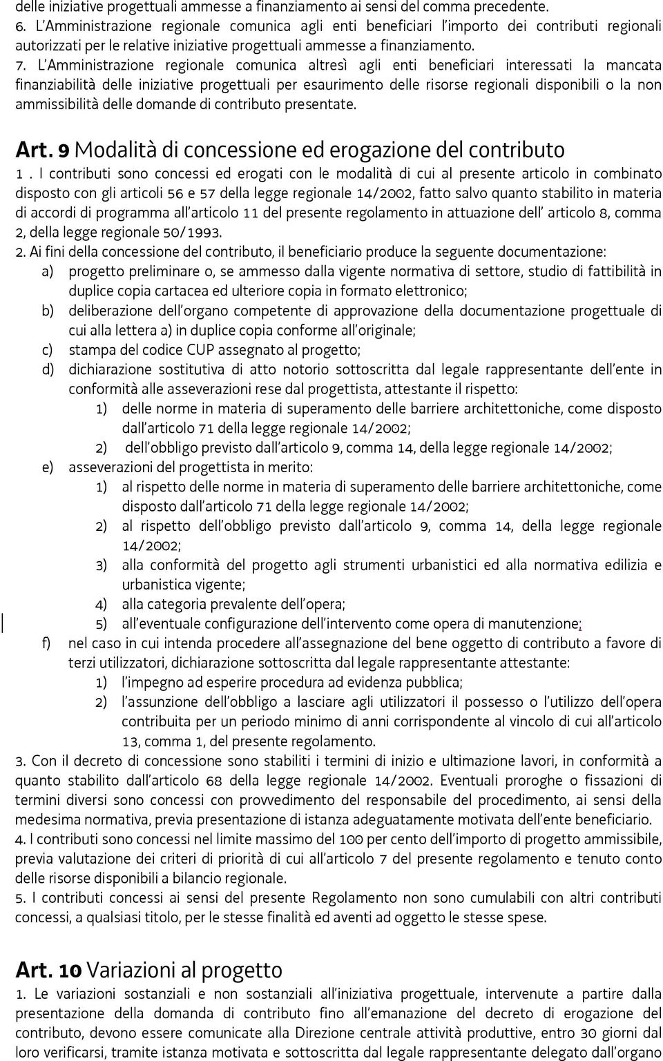 L Amministrazione regionale comunica altresì agli enti beneficiari interessati la mancata finanziabilità delle iniziative progettuali per esaurimento delle risorse regionali disponibili o la non