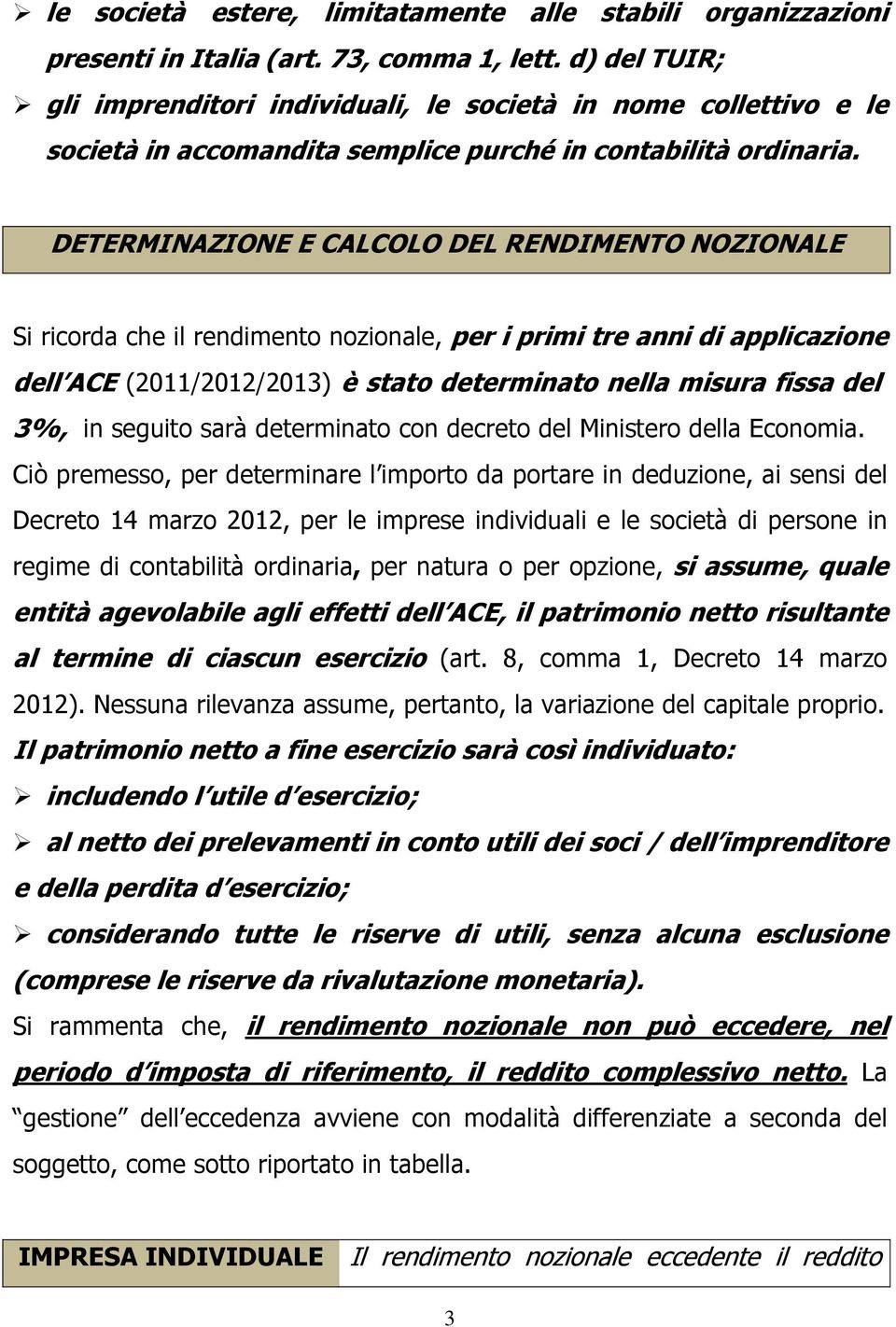 DETERMINAZIONE E CALCOLO DEL RENDIMENTO NOZIONALE Si ricorda che il rendimento nozionale, per i primi tre anni di applicazione dell ACE (2011/2012/2013) è stato determinato nella misura fissa del 3%,