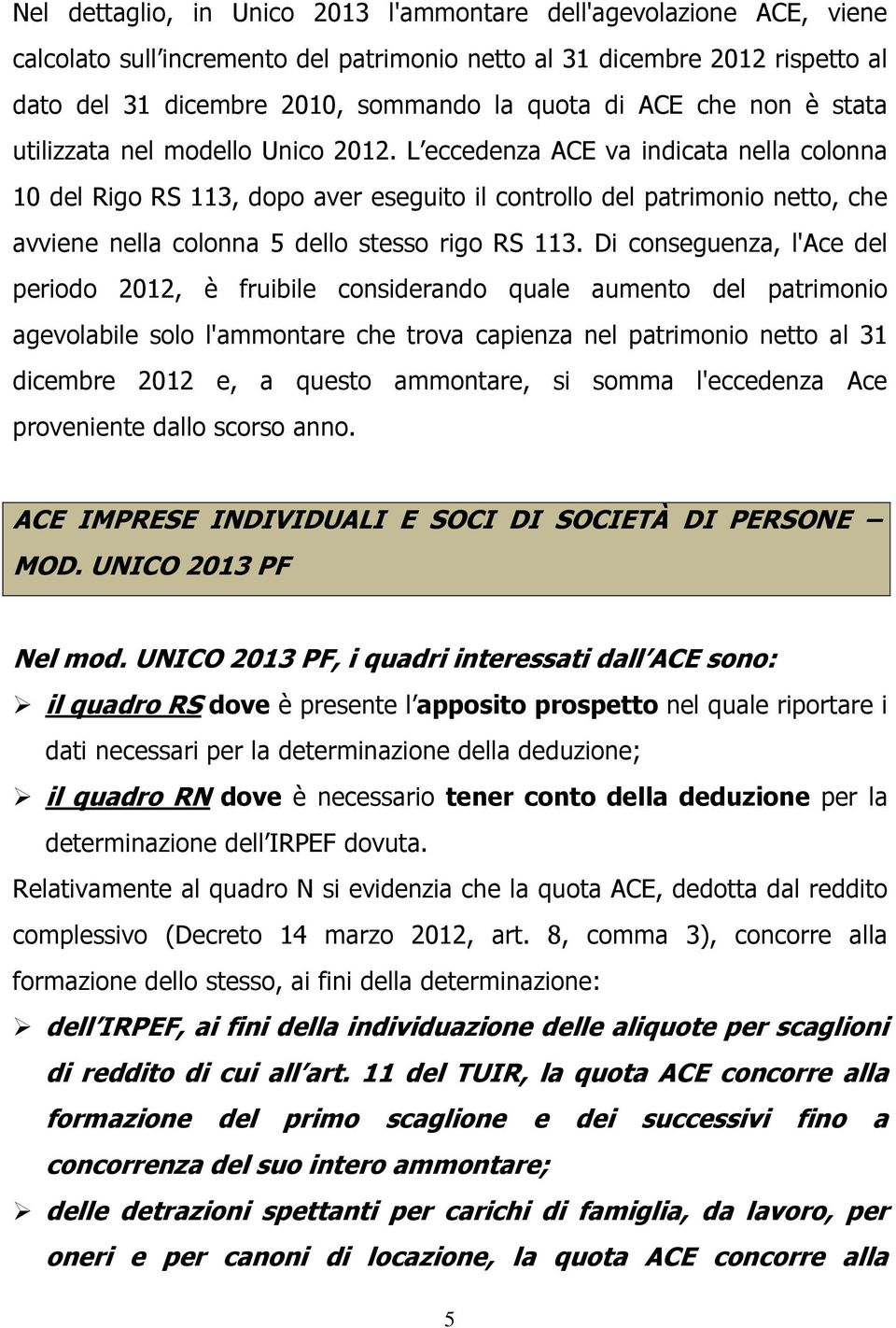 L eccedenza ACE va indicata nella colonna 10 del Rigo RS 113, dopo aver eseguito il controllo del patrimonio netto, che avviene nella colonna 5 dello stesso rigo RS 113.