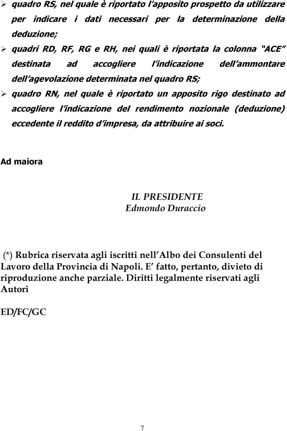 destinato ad accogliere l indicazione del rendimento nozionale (deduzione) eccedente il reddito d impresa, da attribuire ai soci.