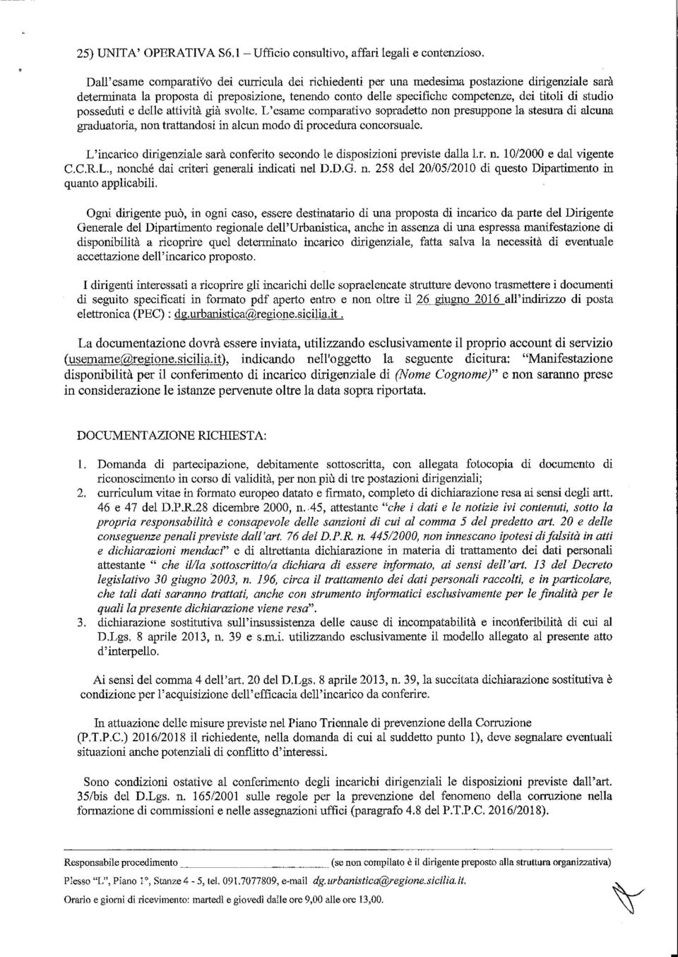 studio posseduti e delle attività gia svolte. L esan'1e comparativo s-opradetto non presuppone la stesura di alcuna graduatoria, non trattandosi in alcun modo di procedura concorsuale.