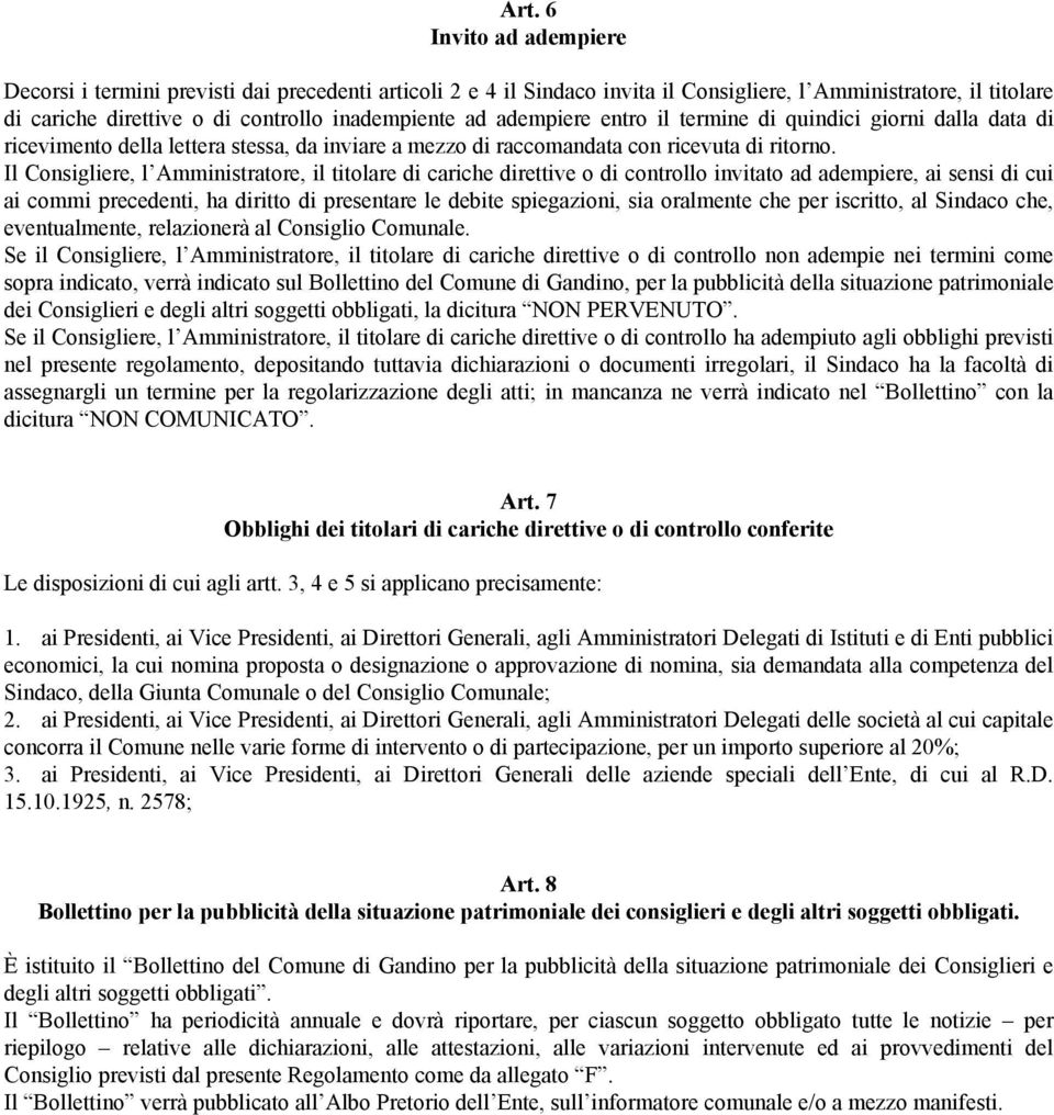 Il Consigliere, l Amministratore, il titolare di cariche direttive o di controllo invitato ad adempiere, ai sensi di cui ai commi precedenti, ha diritto di presentare le debite spiegazioni, sia