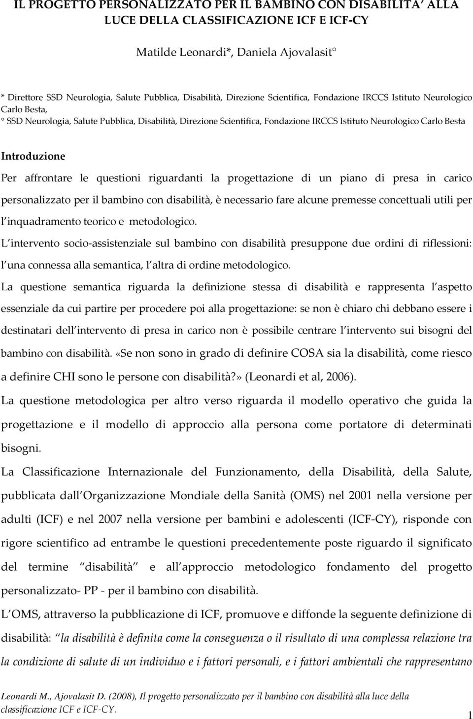 Introduzione Per affrontare le questioni riguardanti la progettazione di un piano di presa in carico personalizzato per il bambino con disabilità, è necessario fare alcune premesse concettuali utili