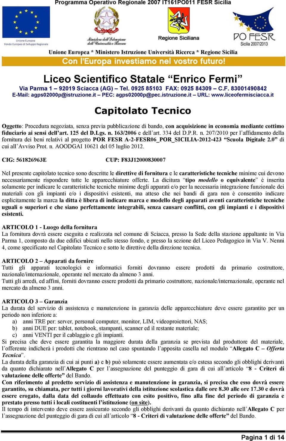 it Capitolato Tecnico Oggetto: Procedura negoziata, senza previa pubblicazione di bando, con acquisizione in economia mediante cottimo fiduciario ai sensi dell art. 125 del D.Lgs. n. 163/2006 e dell art.