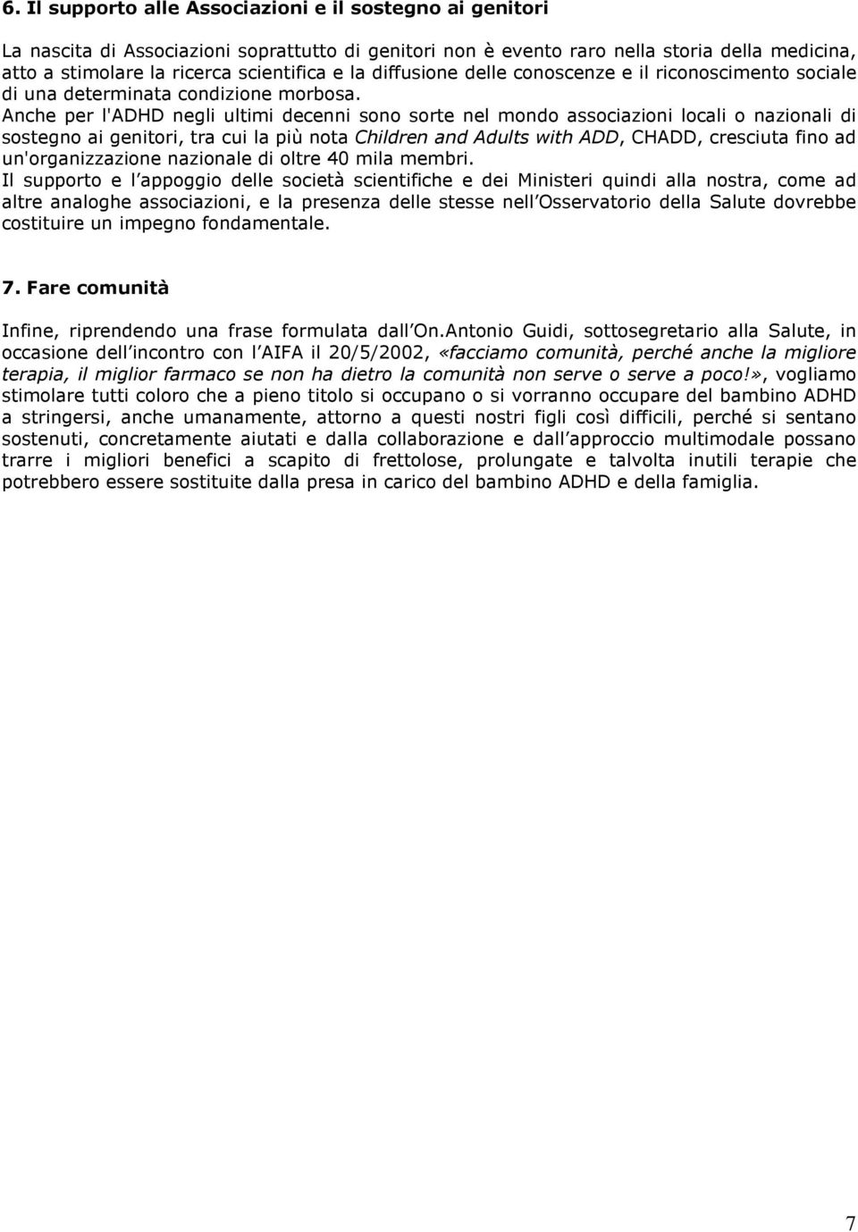 Anche per l'adhd negli ultimi decenni sono sorte nel mondo associazioni locali o nazionali di sostegno ai genitori, tra cui la più nota Children and Adults with ADD, CHADD, cresciuta fino ad