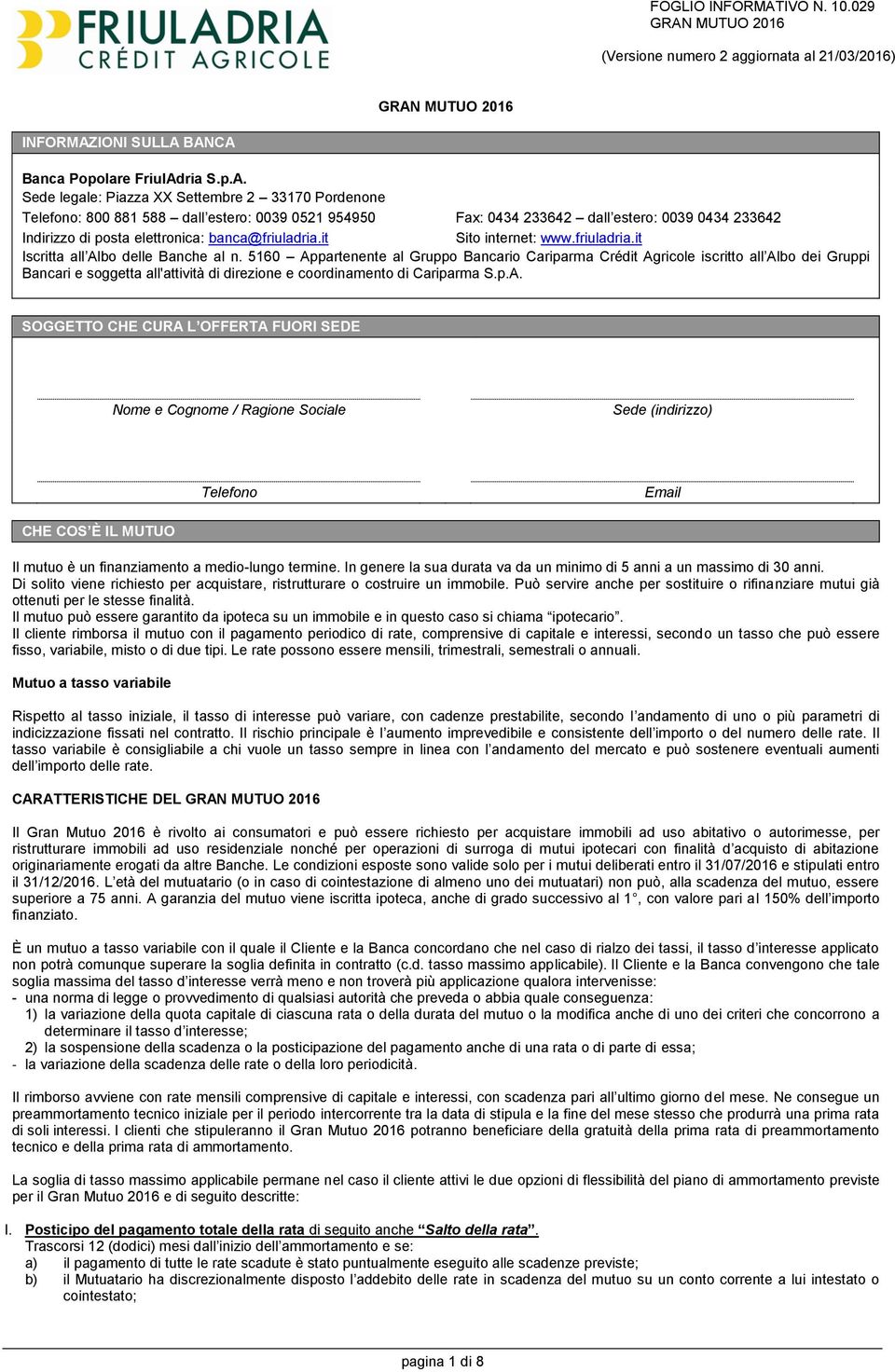 BANCA Banca Popolare FriulAdria S.p.A. Sede legale: Piazza XX Settembre 2 33170 Pordenone Telefono: 800 881 588 dall estero: 0039 0521 954950 Fax: 0434 233642 dall estero: 0039 0434 233642 Indirizzo