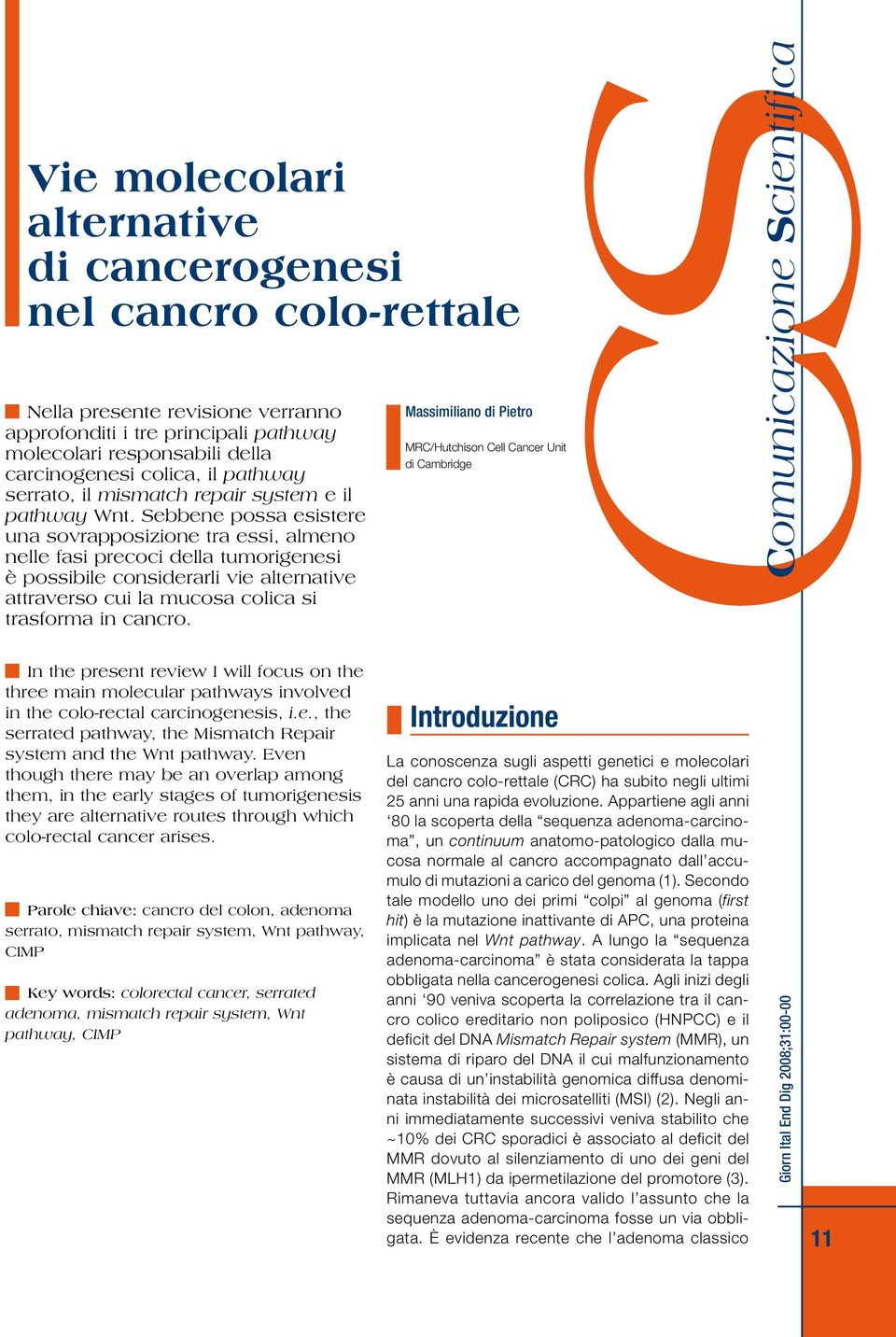 ebbene possa esistere una sovrapposizione tra essi, almeno nelle fasi precoci della tumorigenesi è possibile considerarli vie alternative attraverso cui la mucosa colica si trasforma in cancro.