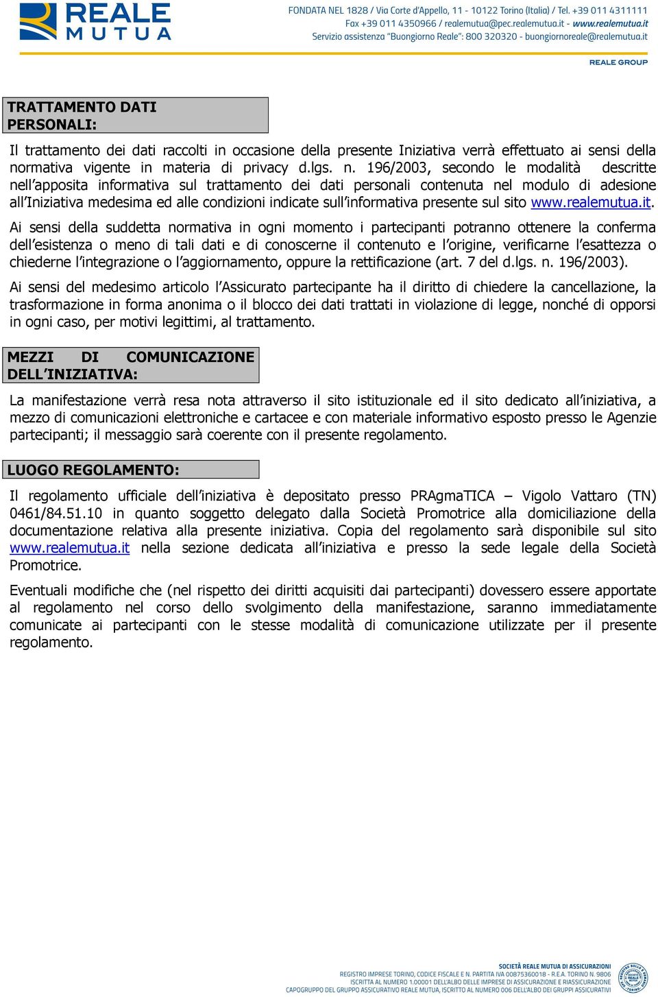 196/2003, secondo le modalità descritte nell apposita informativa sul trattamento dei dati personali contenuta nel modulo di adesione all Iniziativa medesima ed alle condizioni indicate sull