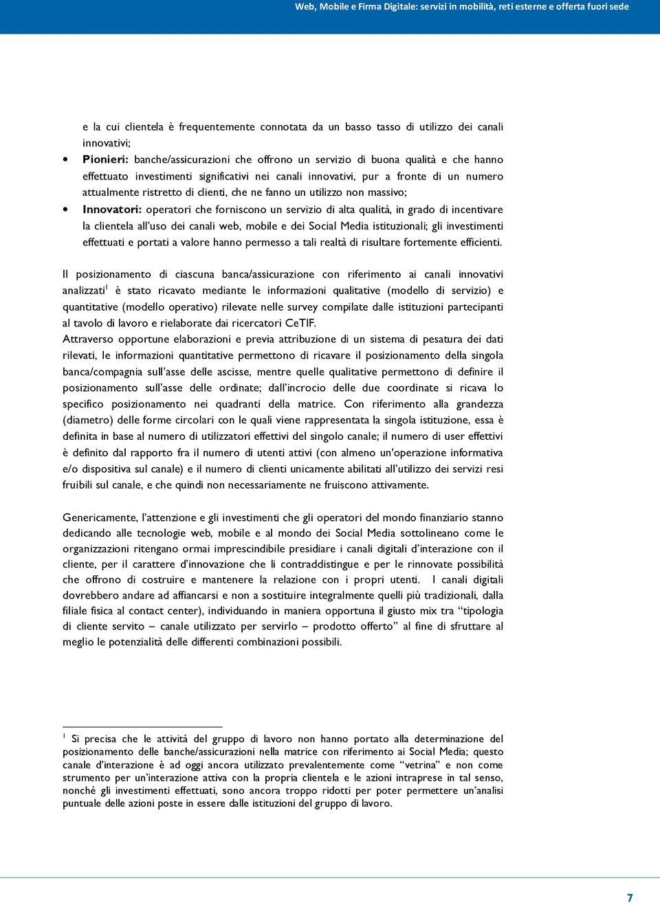 ne fanno un utilizzo non massivo; Innovatori: operatori che forniscono un servizio di alta qualità, in grado di incentivare la clientela all uso dei canali web, mobile e dei Social Media