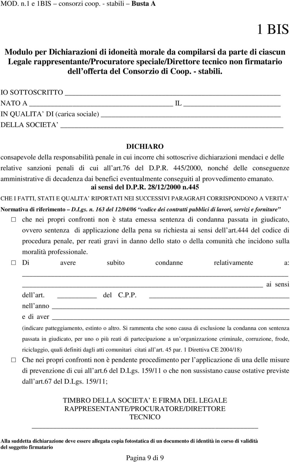 IO SOTTOSCRITTO NATO A IL IN QUALITA DI (carica sociale) DELLA SOCIETA DICHIARO consapevole della responsabilità penale in cui incorre chi sottoscrive dichiarazioni mendaci e delle relative sanzioni