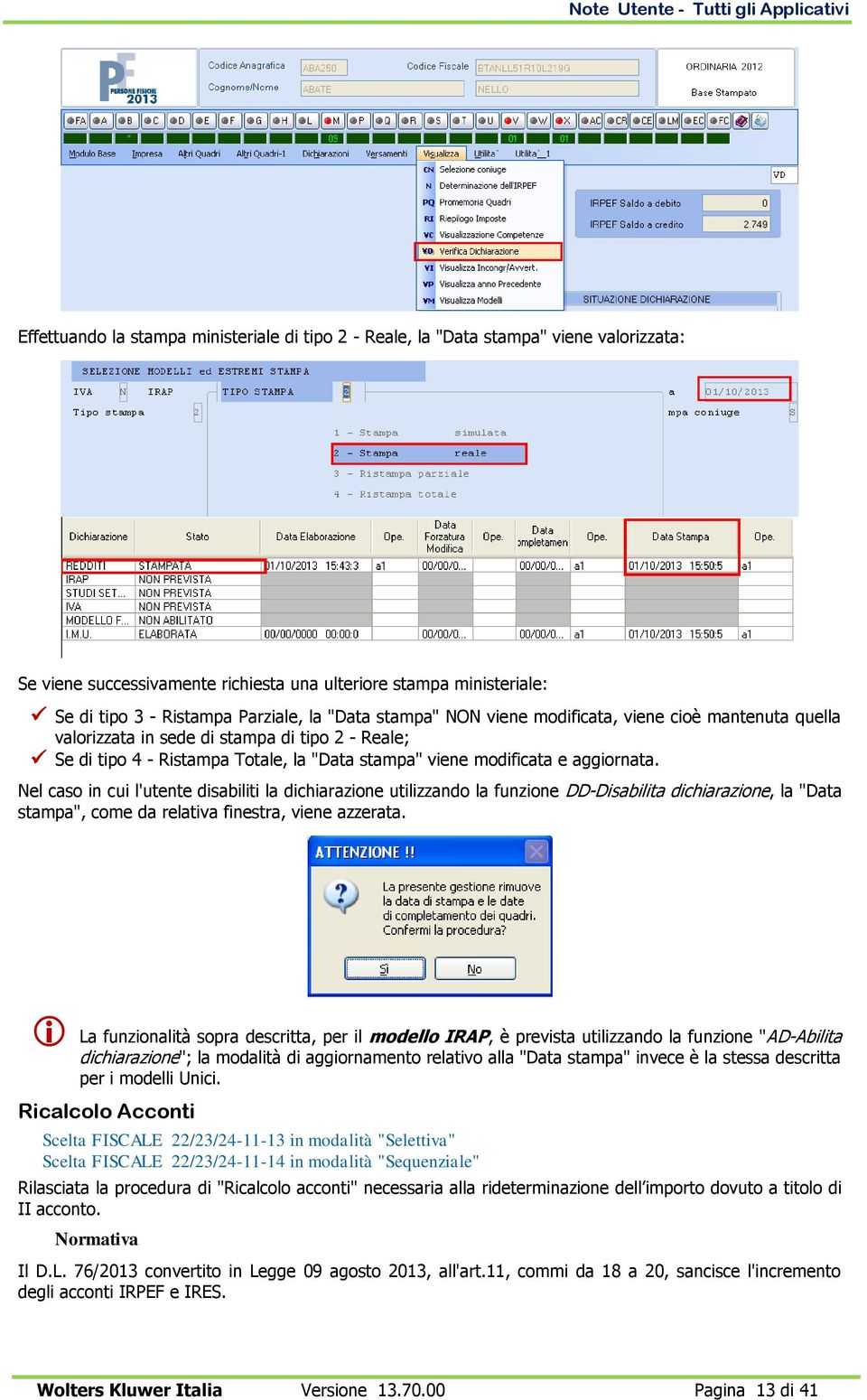 Nel caso in cui l'utente disabiliti la dichiarazione utilizzando la funzione DD-Disabilita dichiarazione, la "Data stampa", come da relativa finestra, viene azzerata.