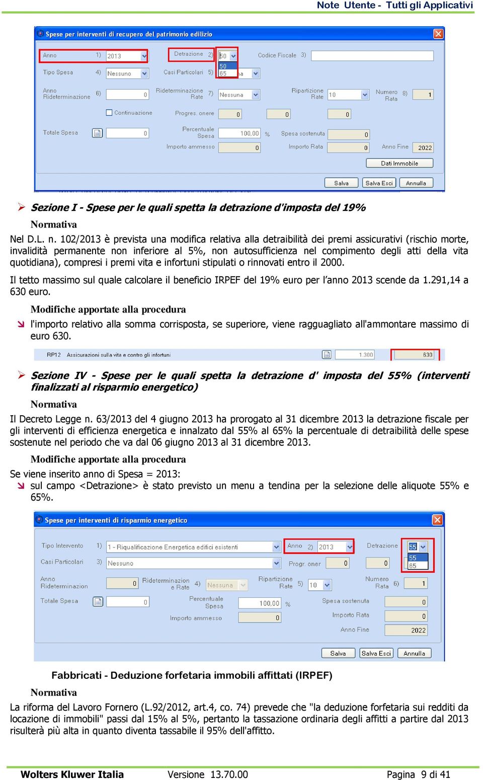 quotidiana), compresi i premi vita e infortuni stipulati o rinnovati entro il 2000. Il tetto massimo sul quale calcolare il beneficio IRPEF del 19% euro per l anno 2013 scende da 1.291,14 a 630 euro.