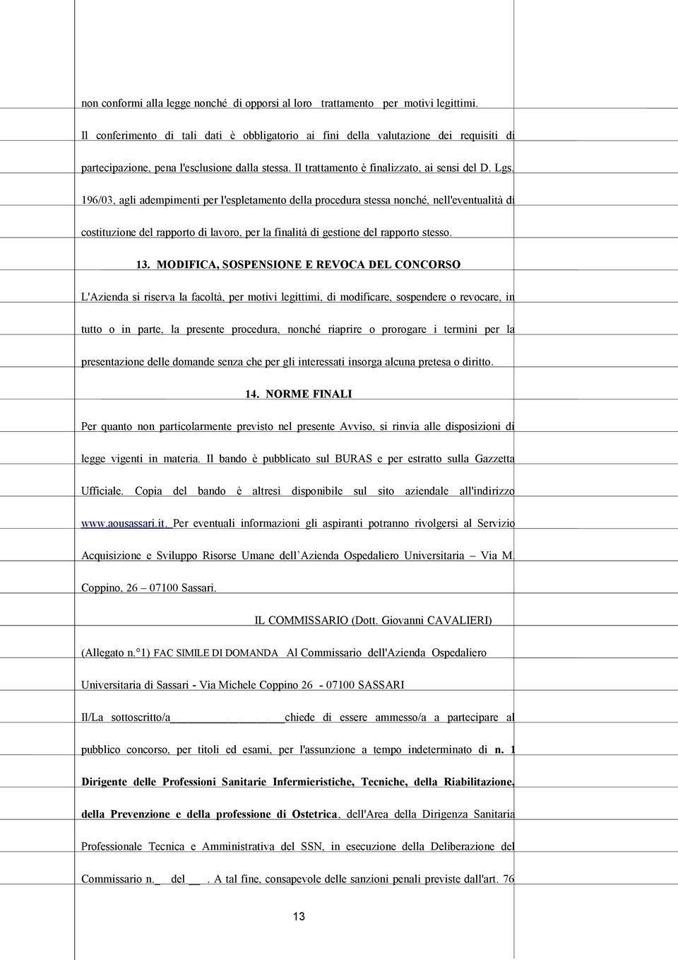 196/03, agli adempimenti per l'espletamento della procedura stessa nonché, nell'eventualità di costituzione del rapporto di lavoro, per la finalità di gestione del rapporto stesso. 13.