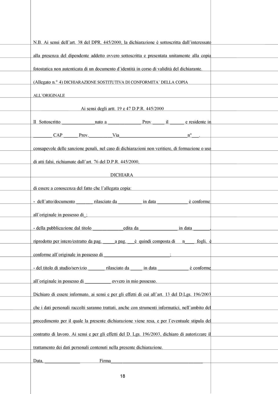 identità in corso di validità del dichiarante. (Allegato n. 4) DICHIARAZIONE SOSTITUTIVA DI CONFORMITA DELLA COPIA ALL ORIGINALE Ai sensi degli artt. 19 e 47 D.P.R. 445/2000 Il Sottoscritto nato a Prov il e residente in CAP Prov.