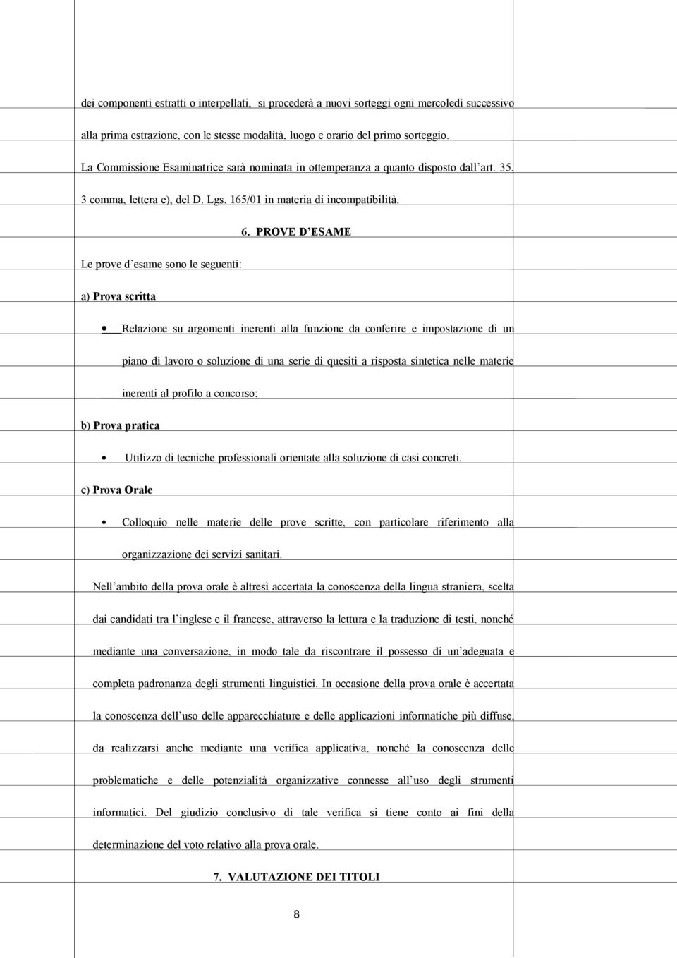 PROVE D ESAME Le prove d esame sono le seguenti: a) Prova scritta Relazione su argomenti inerenti alla funzione da conferire e impostazione di un piano di lavoro o soluzione di una serie di quesiti a