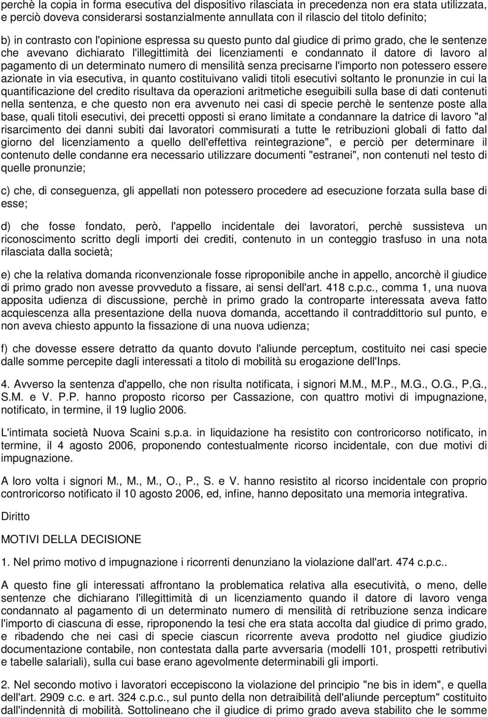 un determinato numero di mensilità senza precisarne l'importo non potessero essere azionate in via esecutiva, in quanto costituivano validi titoli esecutivi soltanto le pronunzie in cui la