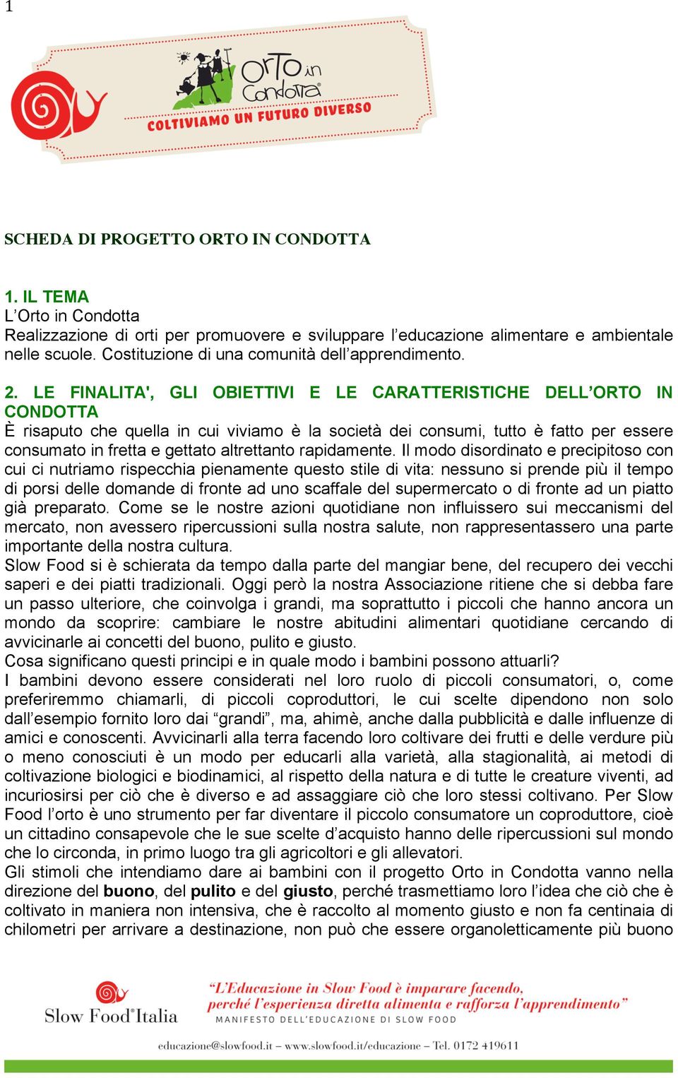 LE FINALITA', GLI OBIETTIVI E LE CARATTERISTICHE DELL ORTO IN CONDOTTA È risaputo che quella in cui viviamo è la società dei consumi, tutto è fatto per essere consumato in fretta e gettato