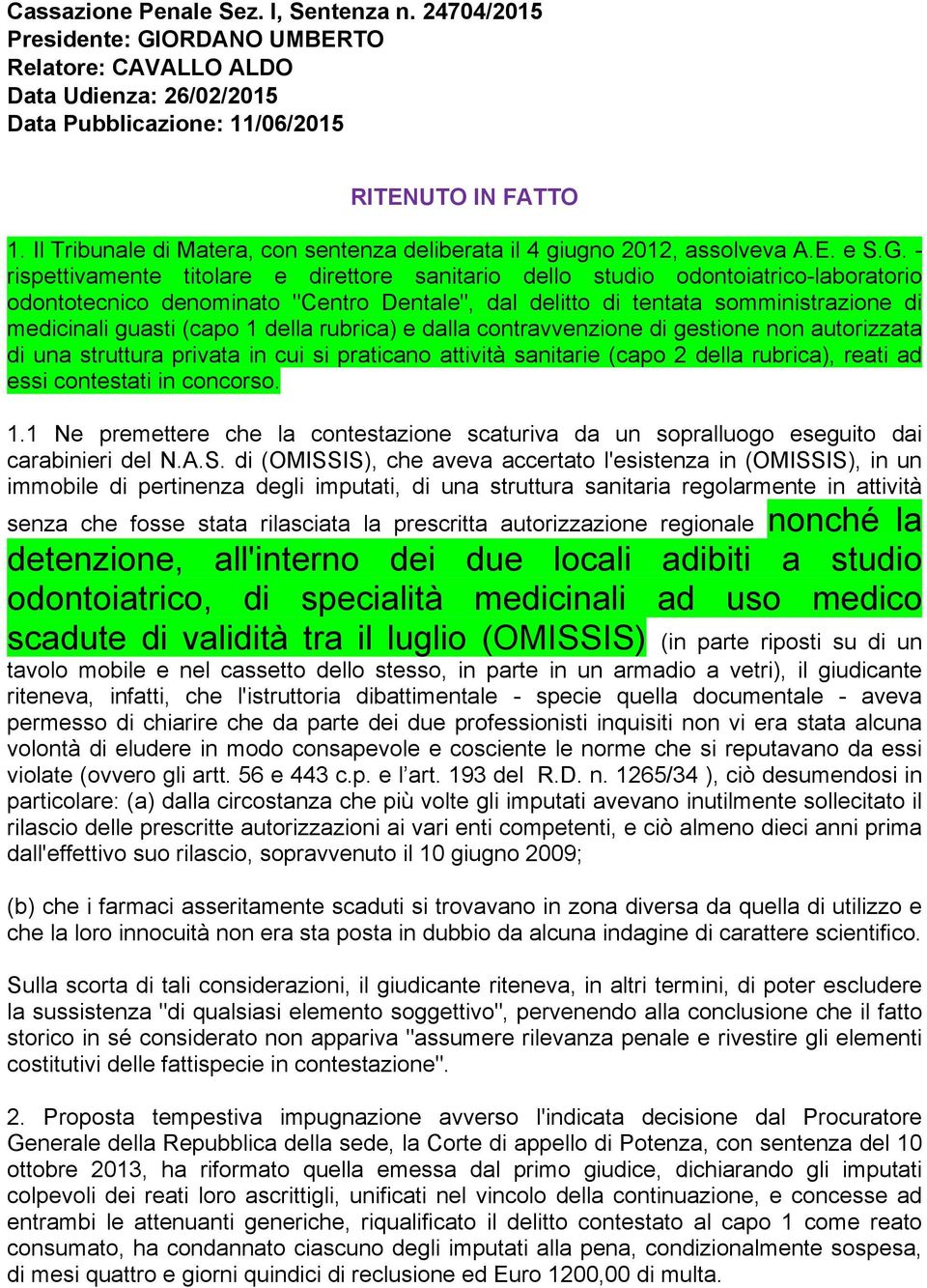 - rispettivamente titolare e direttore sanitario dello studio odontoiatrico-laboratorio odontotecnico denominato "Centro Dentale", dal delitto di tentata somministrazione di medicinali guasti (capo 1