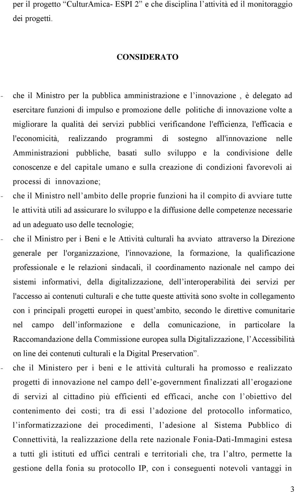 dei servizi pubblici verificandone l'efficienza, l'efficacia e l'economicità, realizzando programmi di sostegno all'innovazione nelle Amministrazioni pubbliche, basati sullo sviluppo e la