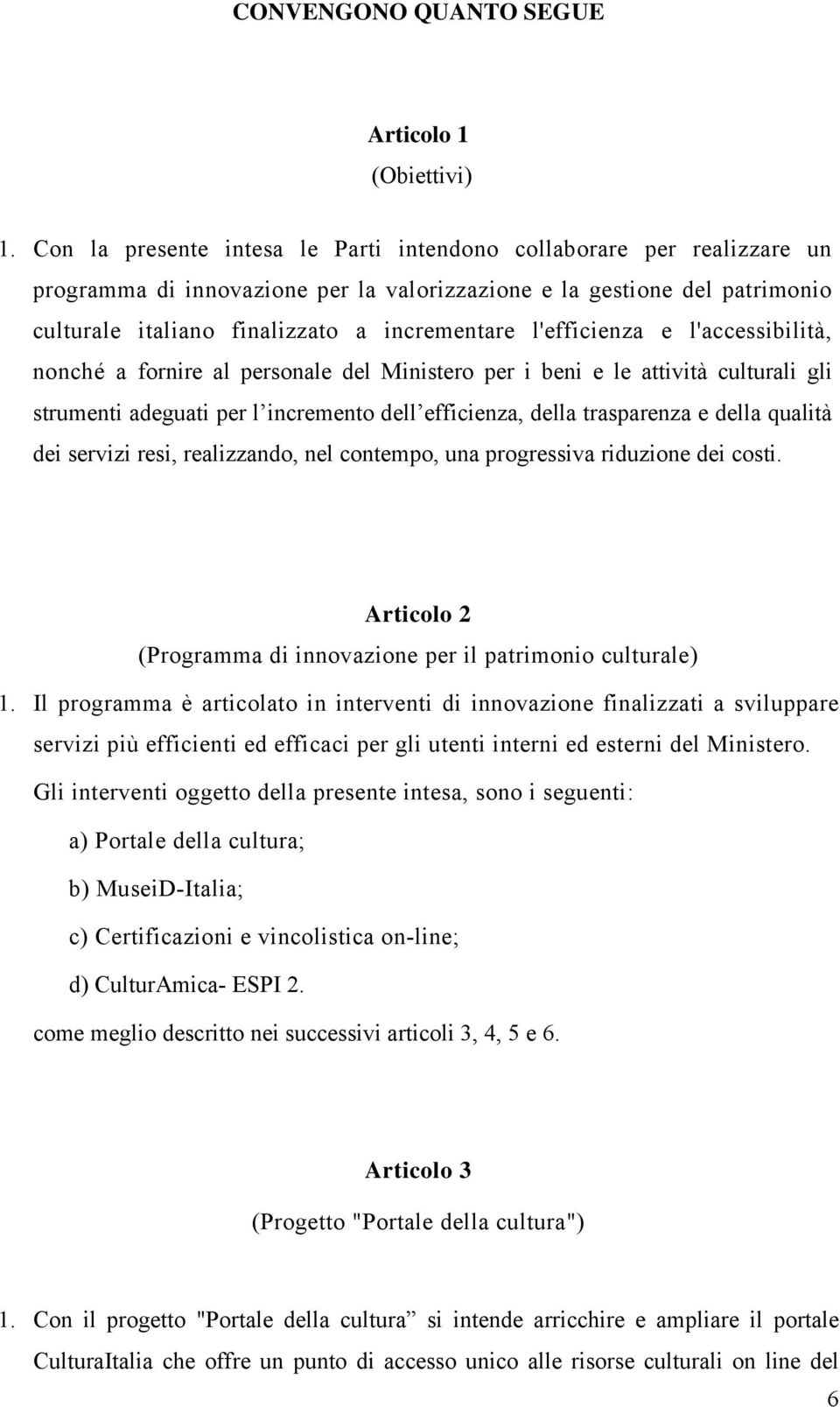 l'efficienza e l'accessibilità, nonché a fornire al personale del Ministero per i beni e le attività culturali gli strumenti adeguati per l incremento dell efficienza, della trasparenza e della