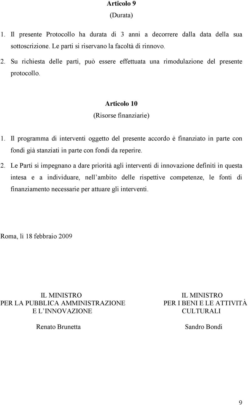 Il programma di interventi oggetto del presente accordo è finanziato in parte con fondi già stanziati in parte con fondi da reperire. 2.