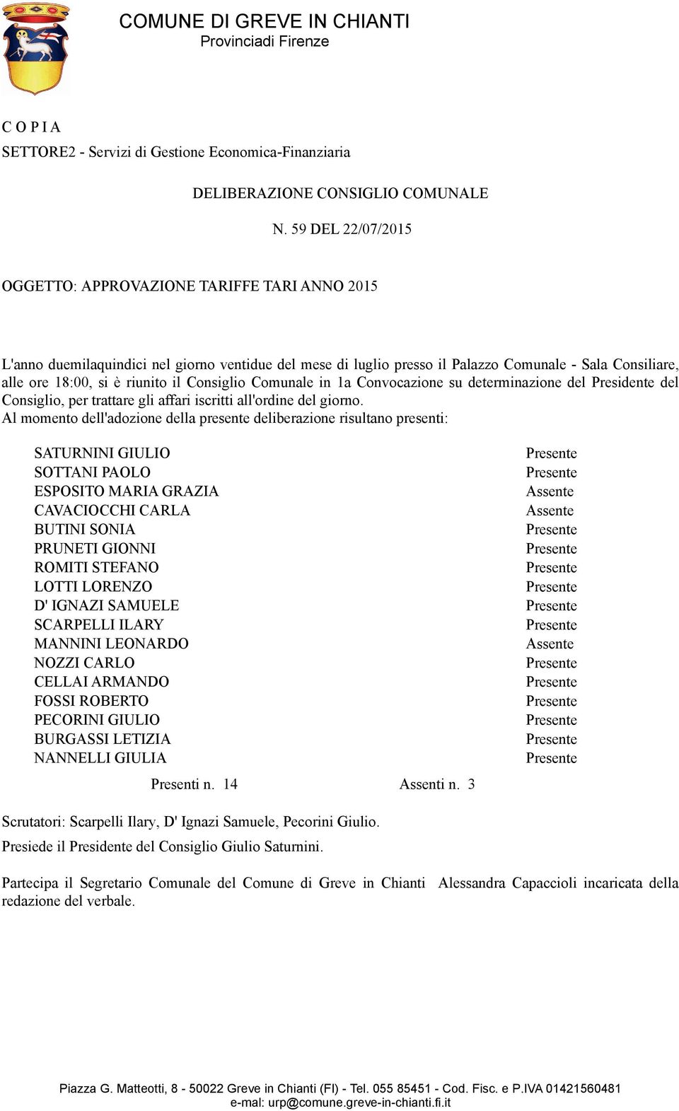 il Consiglio Comunale in 1a Convocazione su determinazione del Presidente del Consiglio, per trattare gli affari iscritti all'ordine del giorno.