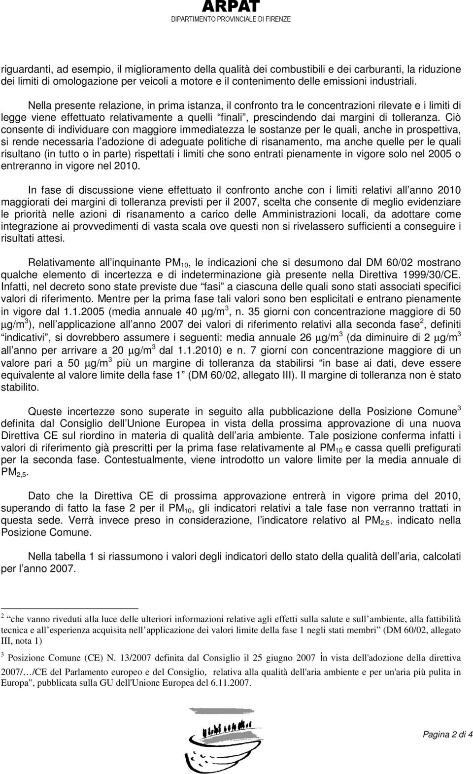 Ciò consente di individuare con maggiore immediatezza le sostanze per le quali, anche in prospettiva, si rende necessaria l adozione di adeguate politiche di risanamento, ma anche quelle per le quali