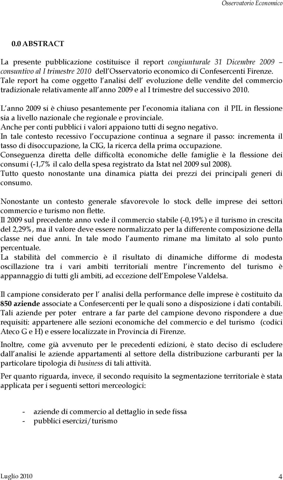 L anno 29 si è chiuso pesantemente per l economia italiana con il PIL in flessione sia a livello nazionale che regionale e provinciale.