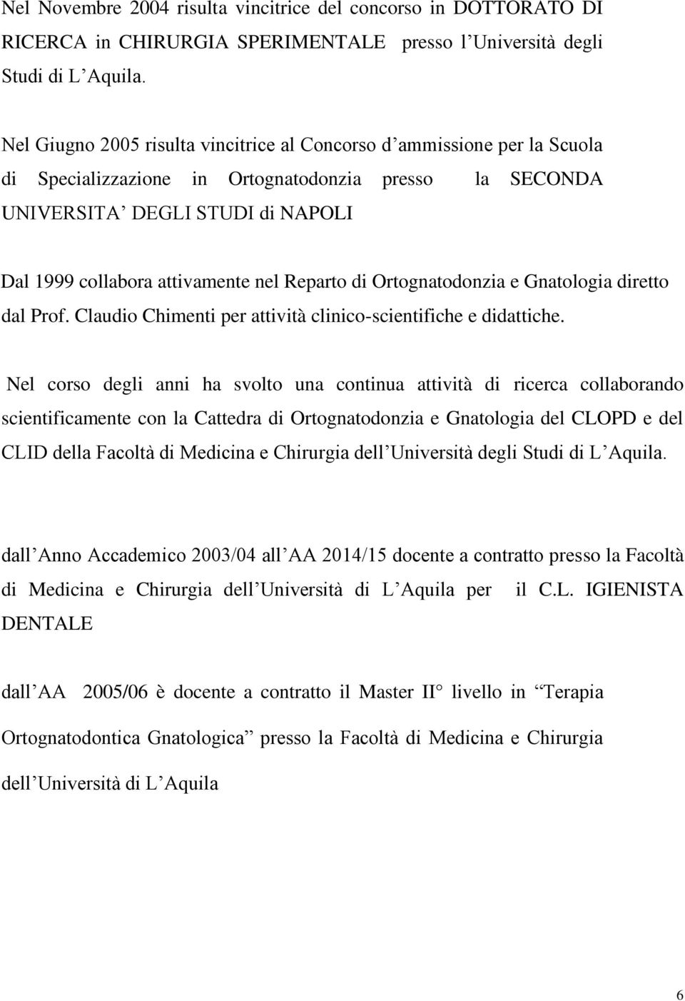 Reparto di Ortognatodonzia e Gnatologia diretto dal Prof. Claudio Chimenti per attività clinico-scientifiche e didattiche.